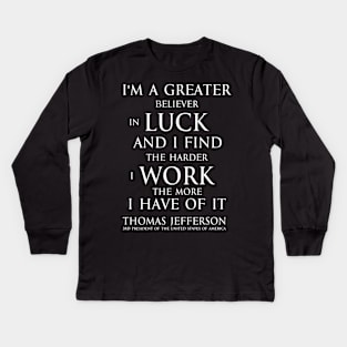 I'm a greater believer in luck, and I find the harder I work the more I have of it (white) Kids Long Sleeve T-Shirt